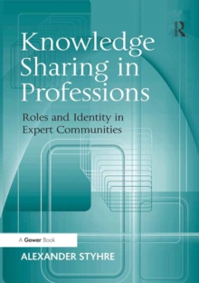 Knowledge Sharing in Professions : Roles and Identity in Expert Communities