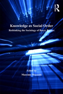 Knowledge as Social Order : Rethinking the Sociology of Barry Barnes