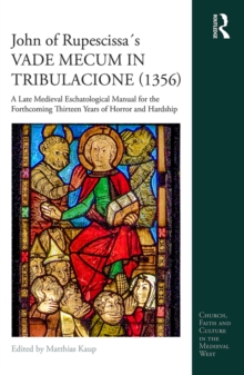 John of Rupescissa's VADE MECUM IN TRIBULACIONE (1356) : A Late Medieval Eschatological Manual for the Forthcoming Thirteen Years of Horror and Hardship