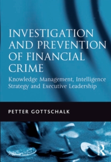 Investigation and Prevention of Financial Crime : Knowledge Management, Intelligence Strategy and Executive Leadership