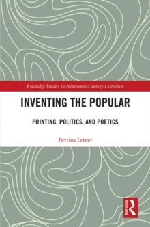 Inventing the Popular : Printing, Politics, and Poetics