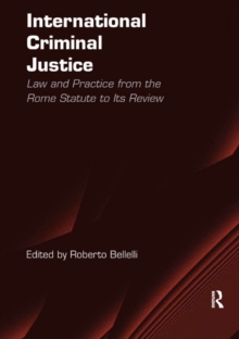 International Criminal Justice : Law and Practice from the Rome Statute to Its Review