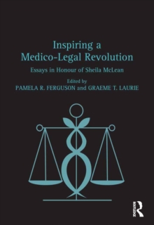 Inspiring a Medico-Legal Revolution : Essays in Honour of Sheila McLean