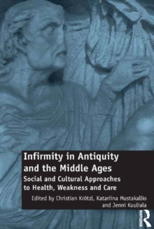 Infirmity in Antiquity and the Middle Ages : Social and Cultural Approaches to Health, Weakness and Care