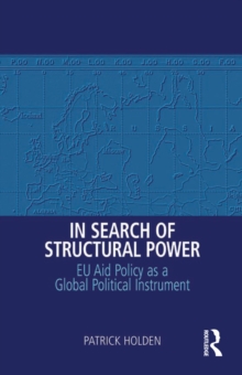 In Search of Structural Power : EU Aid Policy as a Global Political Instrument