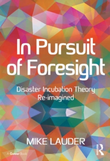 In Pursuit of Foresight : Disaster Incubation Theory Re-imagined