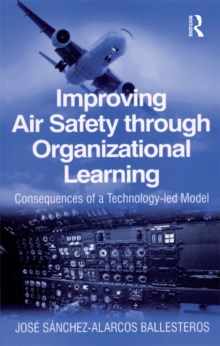 Improving Air Safety through Organizational Learning : Consequences of a Technology-led Model