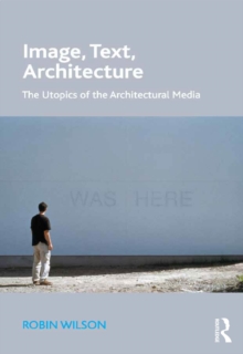 Image, Text, Architecture : The Utopics of the Architectural Media