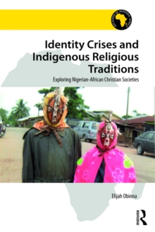 Identity Crises and Indigenous Religious Traditions : Exploring Nigerian-African Christian Societies