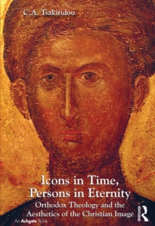 Icons in Time, Persons in Eternity : Orthodox Theology and the Aesthetics of the Christian Image