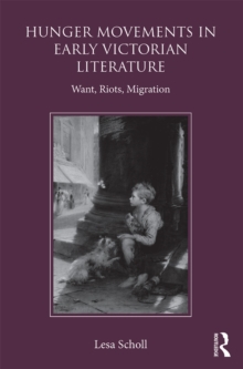 Hunger Movements in Early Victorian Literature : Want, Riots, Migration