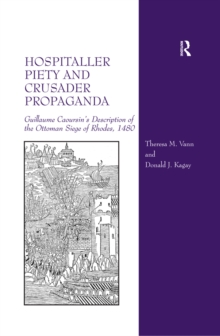 Hospitaller Piety and Crusader Propaganda : Guillaume Caoursin's Description of the Ottoman Siege of Rhodes, 1480