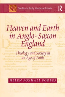 Heaven and Earth in Anglo-Saxon England : Theology and Society in an Age of Faith