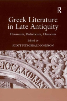 Greek Literature in Late Antiquity : Dynamism, Didacticism, Classicism