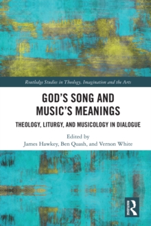 God's Song and Music's Meanings : Theology, Liturgy, and Musicology in Dialogue