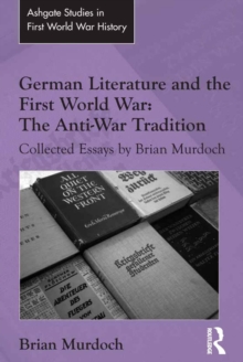 German Literature and the First World War: The Anti-War Tradition : Collected Essays by Brian Murdoch