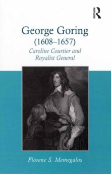 George Goring (1608-1657) : Caroline Courtier and Royalist General