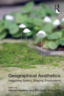 Geographical Aesthetics : Imagining Space, Staging Encounters