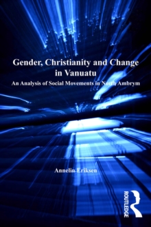 Gender, Christianity and Change in Vanuatu : An Analysis of Social Movements in North Ambrym