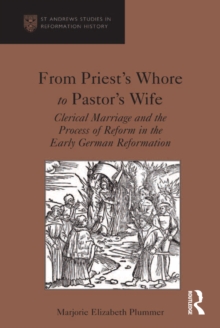 From Priest's Whore to Pastor's Wife : Clerical Marriage and the Process of Reform in the Early German Reformation