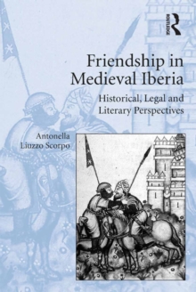 Friendship in Medieval Iberia : Historical, Legal and Literary Perspectives