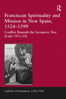 Franciscan Spirituality and Mission in New Spain, 1524-1599 : Conflict Beneath the Sycamore Tree (Luke 19:1-10)