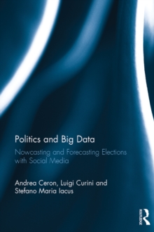 Politics and Big Data : Nowcasting and Forecasting Elections with Social Media