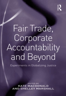 Fair Trade, Corporate Accountability and Beyond : Experiments in Globalizing Justice