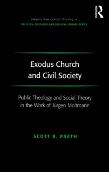 Exodus Church and Civil Society : Public Theology and Social Theory in the Work of Jurgen Moltmann