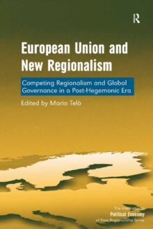 European Union and New Regionalism : Competing Regionalism and Global Governance in a Post-Hegemonic Era