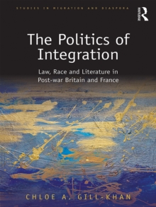 The Politics of Integration : Law, Race and Literature in Post-War Britain and France