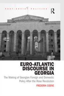 Euro-Atlantic Discourse in Georgia : The Making of Georgian Foreign and Domestic Policy After the Rose Revolution, EPUB eBook Euro-Atlantic Discourse in Georgia : The Making of Georgian Foreign and Domestic Policy After the Rose Revolution, EPUB eBook