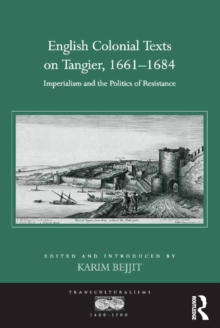 English Colonial Texts on Tangier, 1661-1684 : Imperialism and the Politics of Resistance