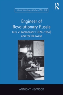 Engineer of Revolutionary Russia : Iurii V. Lomonosov (1876-1952) and the Railways