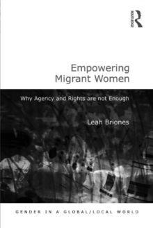 Empowering Migrant Women : Why Agency and Rights are not Enough