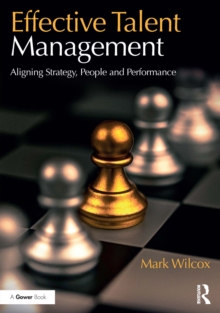 Effective Talent Management : Aligning Strategy, People and Performance