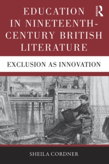 Education in Nineteenth-Century British Literature : Exclusion as Innovation