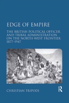 Edge of Empire : The British Political Officer and Tribal Administration on the North-West Frontier 1877-1947