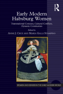 Early Modern Habsburg Women : Transnational Contexts, Cultural Conflicts, Dynastic Continuities