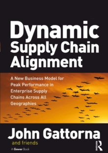 Dynamic Supply Chain Alignment : A New Business Model for Peak Performance in Enterprise Supply Chains Across All Geographies