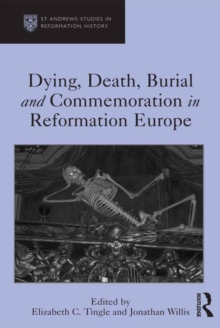 Dying, Death, Burial and Commemoration in Reformation Europe