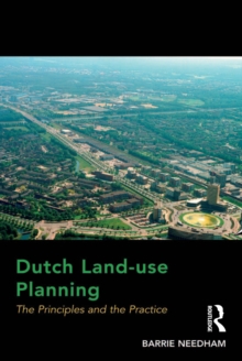 Dutch Land-use Planning : The Principles and the Practice