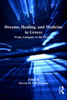 Dreams, Healing, and Medicine in Greece : From Antiquity to the Present