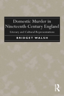 Domestic Murder in Nineteenth-Century England : Literary and Cultural Representations