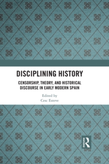 Disciplining History : Censorship, Theory and Historical Discourse in Early Modern Spain