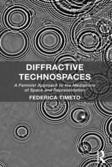 Diffractive Technospaces : A Feminist Approach to the Mediations of Space and Representation