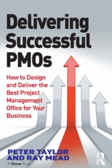 Delivering Successful PMOs : How to Design and Deliver the Best Project Management Office for your Business