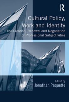 Cultural Policy, Work and Identity : The Creation, Renewal and Negotiation of Professional Subjectivities