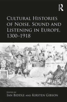 Cultural Histories of Noise, Sound and Listening in Europe, 1300-1918