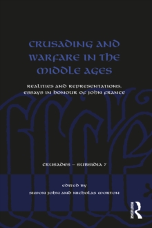 Crusading and Warfare in the Middle Ages : Realities and Representations. Essays in Honour of John France